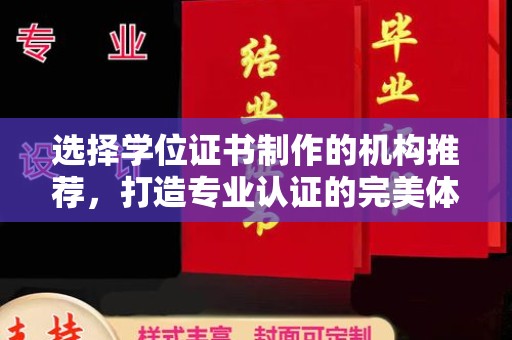 海北选择学位证书制作的机构推荐，打造专业认证的完美体验