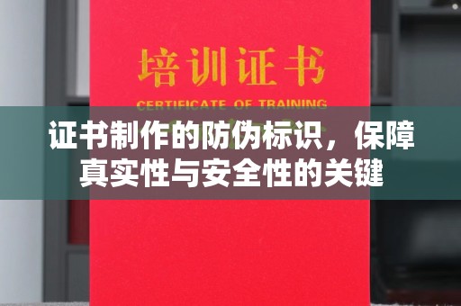 海北证书制作的防伪标识，保障真实性与安全性的关键