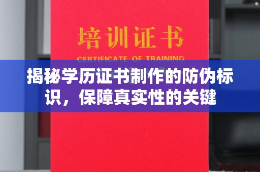 海北揭秘学历证书制作的防伪标识，保障真实性的关键