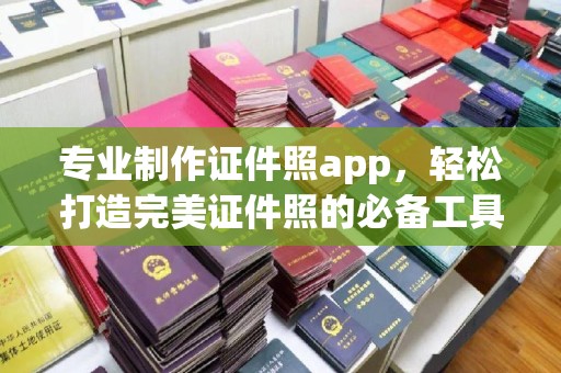 海北专业制作证件照app，轻松打造完美证件照的必备工具