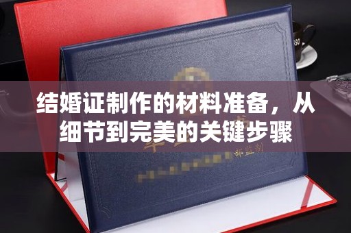 海北结婚证制作的材料准备，从细节到完美的关键步骤
