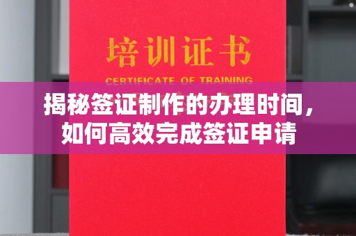 海北揭秘签证制作的办理时间，如何高效完成签证申请